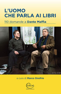 9788898135813 - L'uomo che parla ai libri. 110 domande a Dante Maffia