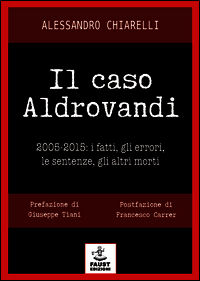 9788898147304 - Il caso Aldrovandi. 2005-2015. I fatti, gli errori, le sentenze, gli altri morti