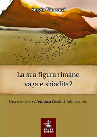 9788898147366 - La sua figura rimane vaga e sbiadita? Una risposta a «L'enigma Gesù» di John Carroll