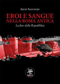 9788898149407 - Eroi e sangue nella Roma antica. La fine della Repubblica
