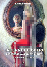 9788898178964 - Internet e oblio. Dati personali: nuovi diritti e nuove tutele