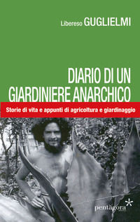 9788898187829 - Diario di un giardiniere anarchico. Storie di vita e appunti di agricoltura e giardinaggio