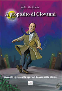 9788898200078 - A proposito di Giovanni. Racconto ispirato alla figura di Giovanni De Blasiis
