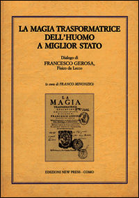 9788898238552 - La magia trasformatrice dell'uomo a miglior stato. Dialogo di Francesco Gerosa, fisico da Lecco