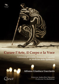 9788898245833 - Curare l'arte, il corpo e la voce. Conoscere, prevenire, riconoscere e guarire in medicina dello spettacolo