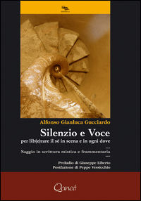 9788898245994 - Silenzio e voce. Per lib(e)rare il sé in scena e in ogni dove. Saggio in scrittura mistica e frammentaria