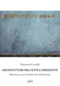 9788898262199 - Architetture fra città e orizzonte. Mantova come lezione di architettura