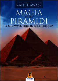 9788898301232 - Magia delle piramidi. Le mie avventure in archeologia