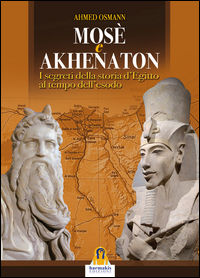 9788898301287 - Mosè e Akhenaton. I segreti della storia d'Egitto al tempo dell'esodo