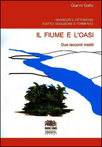 9788898305322 - Il fiume e l'oasi. Mansour il vittorioso. Egitto: seduzione e tormento