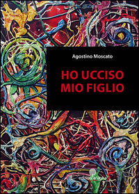 9788898351985 - Ho ucciso mio figlio