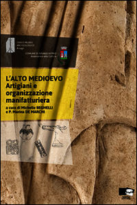 9788898392087 - L'alto medioevo. Artigiani e organizzazione manifatturiera. Atti della giornata di Studi. (Arsago Seprio, 15 novembre 20