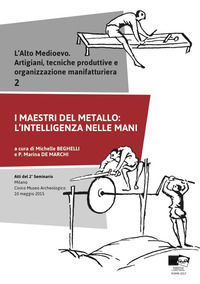 9788898392520 - L'alto medioevo. Artigiani, tecniche produttive e organizzazione manifatturiera. Vol. 2: I maestri del metallo: l'intell
