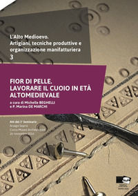 9788898392698 - L'alto medioevo. Artigiani e organizzazione manifatturiera. Vol. 3: Fior di pelle. Lavorare il cuoio in età medievale. A