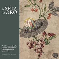 9788898392841 - Di seta e d'oro. Antichi paramenti dalle chiese di Arsago Seprio, Gallarate e Somma Lombardo