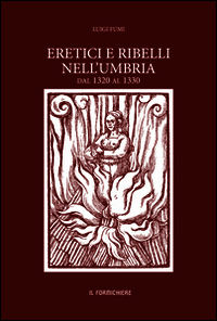 9788898428137 - Eretici e ribelli nell'Umbria dal 1320 al 1330. Studiati su documenti inediti dell'Archivio segreto Vaticano
