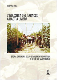9788898428779 - L'industria del tabacco a Bastia Umbra. Storia e memoria dello stabilimento Giontella e delle sue maestranze