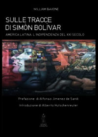 9788898444151 - Sulle tracce di Simón Bolívar. America latina. L'indipendenza del XXI secolo