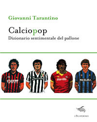 9788898447411 - Calciopop. Dizionario sentimentale del pallone