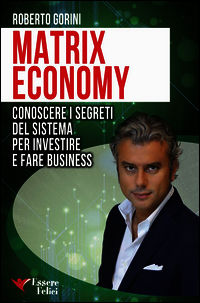 9788898482153 - Matrix economy. Conoscere i segreti del sistema per investire e fare business