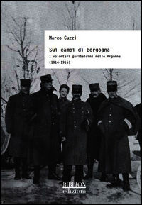 9788898490196 - Sui campi di Borgogna. I volontari garibaldini nelle Argonne (1914-1915)
