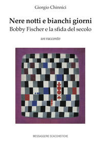 9788898503261 - Nere notti e bianchi giorni. Bobby Fischer e la sfida del secolo