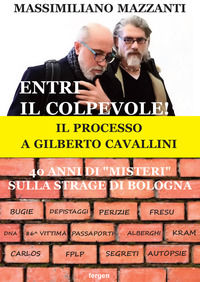 9788898509331 - Entri il colpevole! Il processo a Gilberto Cavallini. 40 anni di «misteri» sulla strage di Bologna. Nuova ediz.