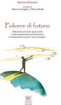 9788898515325 - Polvere di futuro. Riflessioni sul ruolo degli adulti e sulla preparazione all'autonomia di adolescenti cresciuti «fuori