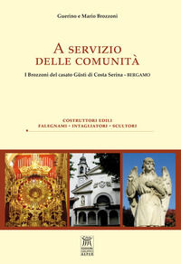 9788898515356 - A servizio delle comunità. I Brozzoni del casato Gustì di Costa Serina. Bergamo