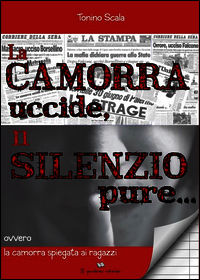 9788898516131 - La camorra uccide, il silenzio pure... ovvero la camorra spiegata ai ragazzi