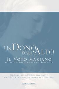 9788898577125 - Un dono dall'alto. Il voto mariano della consacrazione illimitata all'Immacolata. Sez. I: Aspetto giuridico-legislativo.