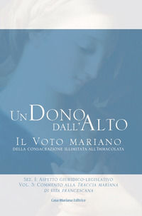 9788898577132 - Un dono dall'alto. Il voto mariano della consacrazione illimitata all'Immacolata. Sez. I: Aspetto giuridico-legislativo.