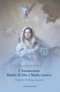 9788898577200 - L'Immacolata Madre di Dio e Madre nostra. Trattato di Mariologia dogmatica
