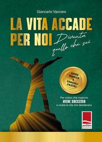 9788898579662 - La vita accade per noi.. Diventa quello che sei. Guida teorica e consigli pratici. Per coloro che vogliono avere success
