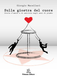 9788898583270 - Sulla giostra del cuore. Storie d'amore e di amicizia negli anni di piombo