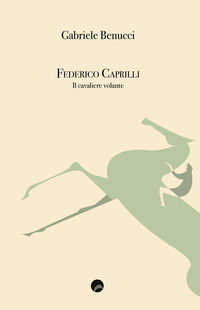 9788898598670 - Federico Caprilli. Il cavaliere volante