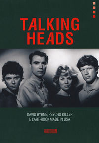 9788898599387 - Talking Heads. David Byrne, Psycho killer e l'art-rock made in USA