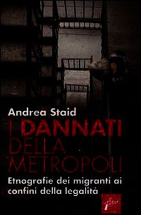 9788898600076 - I dannati della metropoli. Etnografie dei migranti ai confini della legalità
