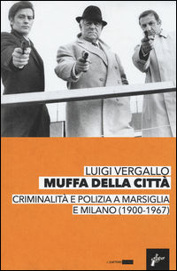 9788898600625 - Muffa dalle città. Criminalità e polizia a Marsiglia e Milano (1900-1967)