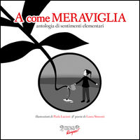 9788898613403 - A come meraviglia. Antologia di sentimenti elementari. Ediz. illustrata