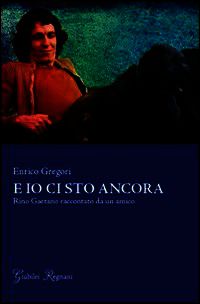 9788898620036 - E io ci sto ancora. Rino Gaetano raccontato da un amico