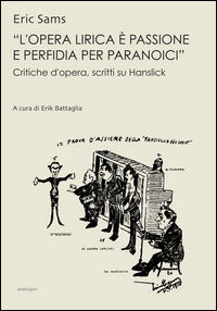9788898630073 - «L'opera lirica è passione e perfidia per paranoici». Critiche d'opera, saggi su Hanslick