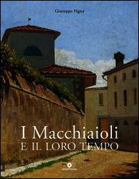 9788898633074 - I Macchiaioli e il loro tempo. Opere e vita degli artisti del Caffè Michelangelo