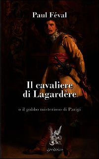 9788898647118 - Il cavaliere di Lagardère o il gobbo misterioso di Parigi