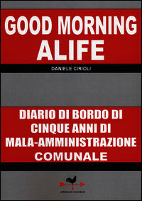 9788898651474 - Good morning Alife. Diario di bordo di cinque anni di mala-amministrazione comunale
