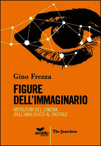 9788898660247 - Figure dell'immaginario. Mutazioni del cinema. Dall'analogico al digitale