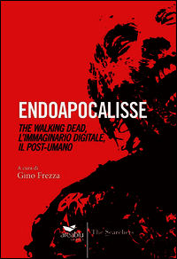 9788898660285 - Endoapocalisse. The walking dead, l'immaginario digitale, il post umano