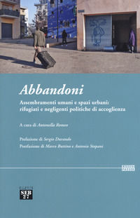 9788898670215 - Abbandoni. Assembramenti umani e spazi urbani: rifugiati e negligenti politiche di accoglienza