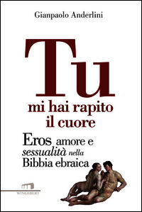9788898689644 - Tu mi hai rapito il cuore. Eros, amore e sessualità nella Bibbia ebraica