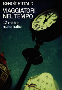 9788898693269 - Viaggiatori nel tempo. 12 misteri matematici